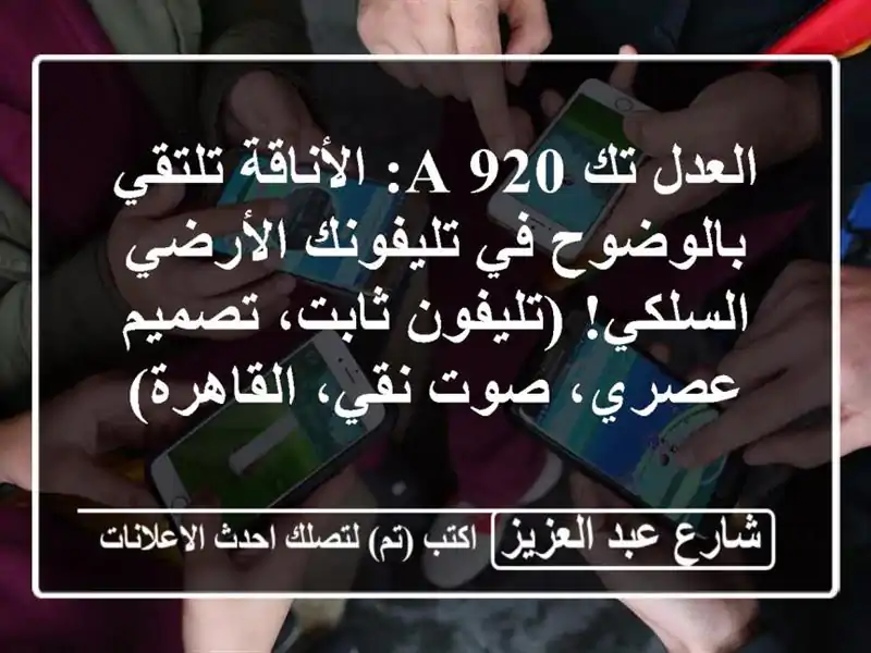 العدل تك 920 A: الأناقة تلتقي بالوضوح في تليفونك...