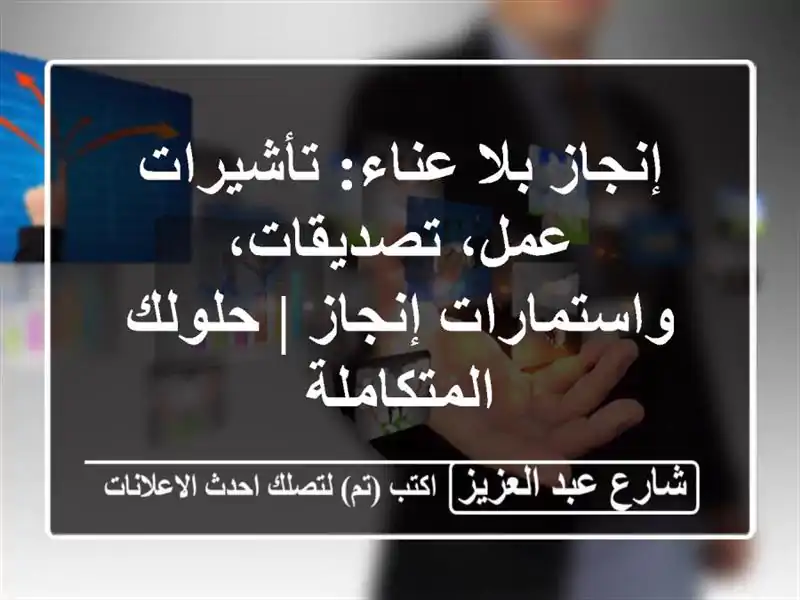 إنجاز بلا عناء: تأشيرات عمل، تصديقات، واستمارات...