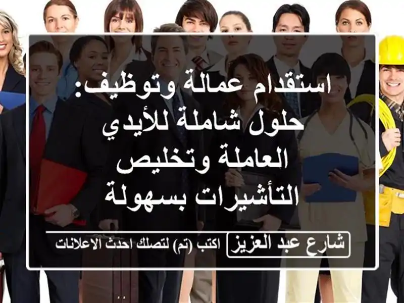 استقدام عمالة وتوظيف: حلول شاملة للأيدي...