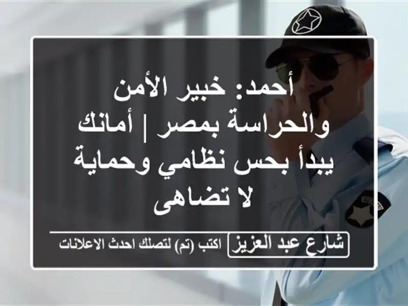 أحمد: خبير الأمن والحراسة بمصر | أمانك يبدأ بحس...