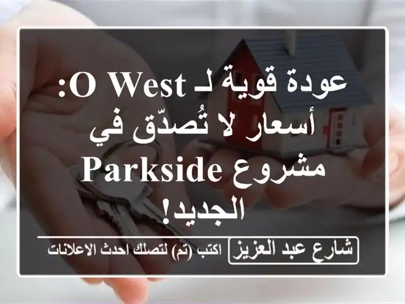 عودة قوية لـ O West: أسعار لا تُصدّق في مشروع Parkside الجديد!