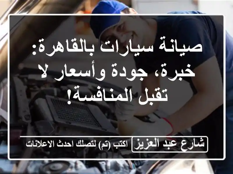 صيانة سيارات بالقاهرة: خبرة، جودة وأسعار لا تقبل المنافسة!