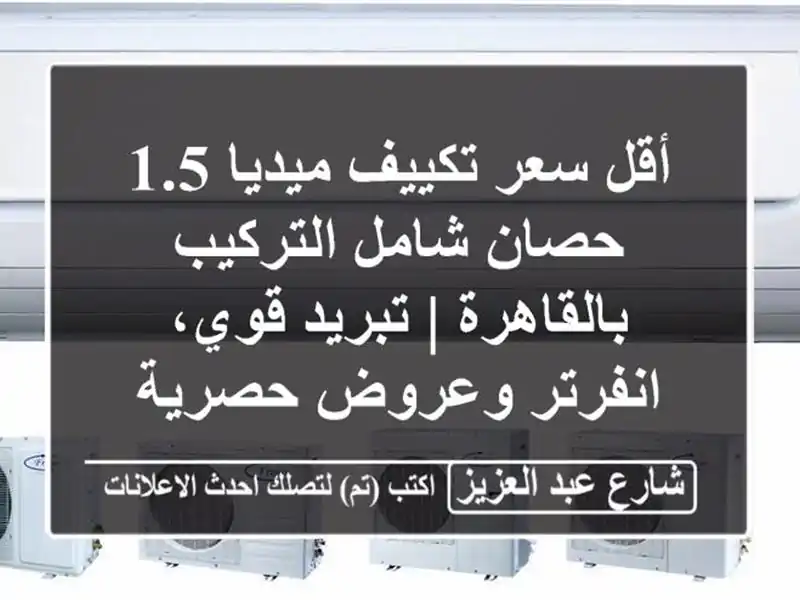 أقل سعر تكييف ميديا 1.5 حصان شامل التركيب بالقاهرة | تبريد قوي، انفرتر وعروض حصرية 2024!