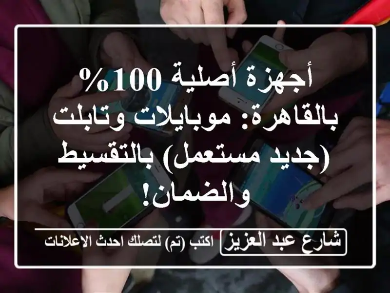 أجهزة أصلية 100% بالقاهرة: موبايلات وتابلت (جديد/مستعمل) بالتقسيط والضمان!