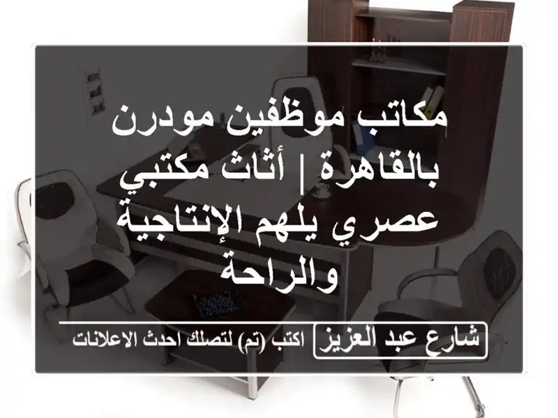 مكاتب موظفين مودرن بالقاهرة | أثاث مكتبي عصري يلهم الإنتاجية والراحة