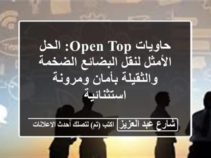 حاويات Open Top: الحل الأمثل لنقل البضائع الضخمة والثقيلة بأمان ومرونة استثنائية