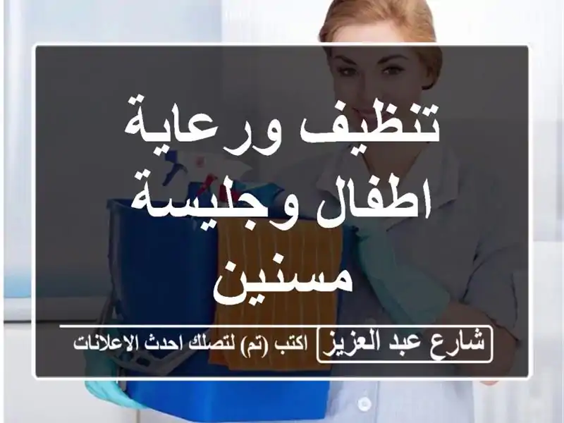 تنظيف ورعاية اطفال وجليسة مسنين