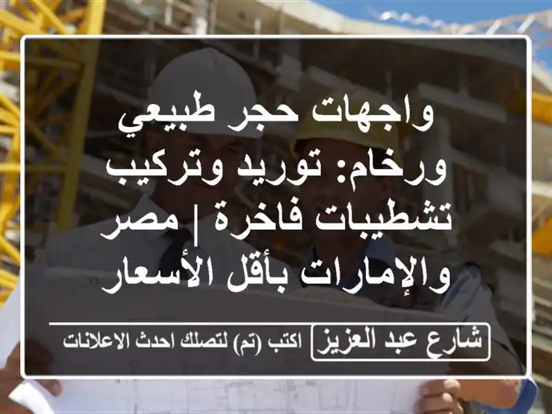 واجهات حجر طبيعي ورخام: توريد وتركيب تشطيبات فاخرة...