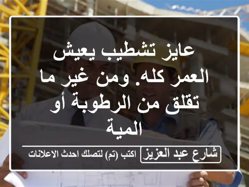 عايز تشطيب يعيش العمر كله. ومن غير ما تقلق من الرطوبة أو المية